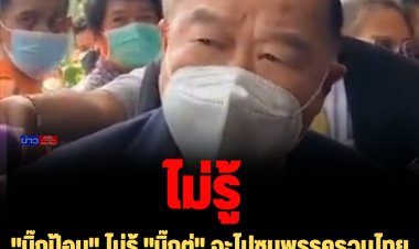 "บิ๊กป้อม" ไม่รู้ "บิ๊กตู่" จะไปซบพรรครวมไทยสร้างชาติ บอกอยู่เมืองนอก จะไปรู้ได้ยังไง