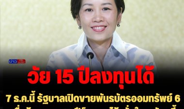 15 ปีลงทุนได้: 7 ธ.ค.นี้ รัฐบาลเปิดขายพันธบัตรออมทรัพย์ 6 หมื่นล้าน อายุ 15 ปีก็ลงทุนได้! มั่นใจระดับหนี้สาธารณะปลอดภัย