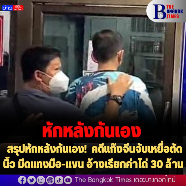 สรุปหักหลังกันเอง! คดีแก๊งจีนจับเหยื่อตัดนิ้ว มีดแทงมือ-แขน อ้างเรียกค่าไถ่ 30 ล้าน