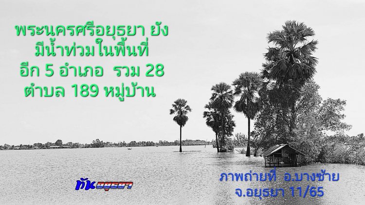 อยุธยายังอ่วมน้ำท่วม 5 อำเภอ รวม 28 ตำบล 189 หมู่บ้าน  เดือดร้อน 16,672 ครัวเรือน