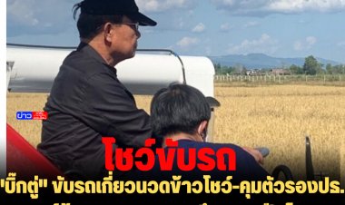 "บิ๊กตู่" ขับรถเกี่ยวนวดข้าวโชว์-คุมตัวรองปธ. ศูนย์ข้าวชุมชนฯ ตรวจยึดอาวุธปืนไทยประดิษฐ์พร้อมกระสุน