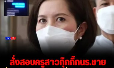 "ตรีนุช" สั่งสอบครูสาว ร.ร.แห่งหนึ่งใน สมุทรปราการ แอบขึ้นหอพัก-มีกุ๊กกิ๊กกับนักเรียนชาย
