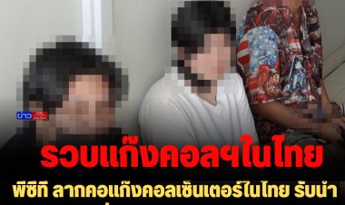 เจ้าหน้าที่ พีซีที ลากคอแก๊งคอลเซ็นเตอร์ในไทย รับนำความรู้จากเพื่อนบ้านมาใช้ ต้องการทำเองไม่อยากได้แค่ 3 % จากจีน