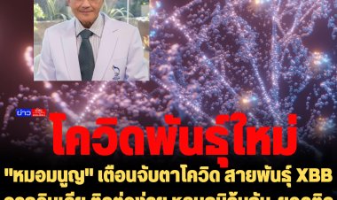"หมอมนูญ" เตือนจับตาโควิด สายพันธุ์ XBB จากอินเดีย ติดต่อง่าย หลบภูมิคุ้มกัน-ยอดติดเชื้อรายใหม่ในไทย 3,961 คน ดับ  107 ราย