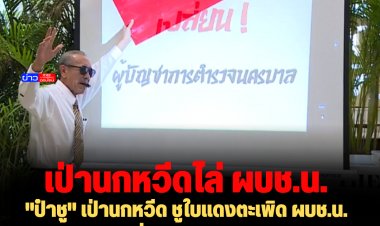 "ป๋าชู" เป่านกหวีด ชูใบแดงตะเพิด ผบช.น. ออกไป  ให้เข้าเครื่องจับเท็จ ถ้าไม่เข้าให้ออกไป เหตุทำคดีมีพิรุธไม่ดำเนินคดีฟอกเงินตู้ห่าว