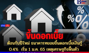 ต้อนรับปีใหม่ ธนาคารทยอยขึ้นดอกเบี้ยเงินกู้ 0.4%  เริ่ม 1 ม.ค. 65 เหตุเศรษฐกิจฟื้นตัว