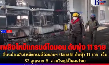 คืบหน้าเพลิงไหม้แกรนด์ไดมอนฯ ปอยเปต ดับพุ้ว 11 ราย  เจ็บ 53 สูญหาย 8  ส่วนใหญ่เป็นคนไทย