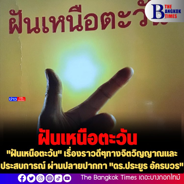 "ฝันเหนือตะวัน" เรื่องราวดีๆทางจิตวิญญาณและประสบการณ์ ผ่านปลายปากกา "ดร.ประยูร อัครบวร"