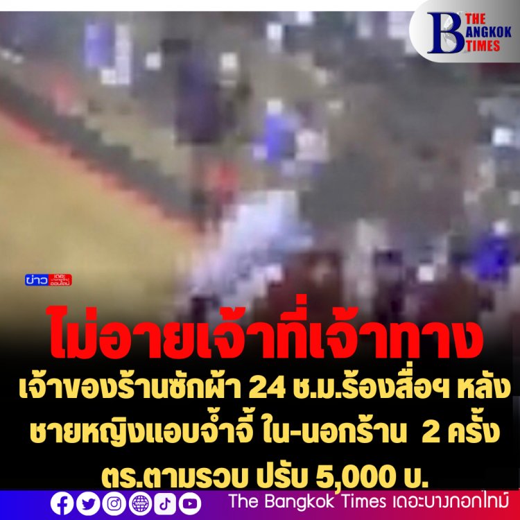 เจ้าของร้านซักผ้า 24 ช.ม.ร้องสื่อฯ หลังชายหญิงแอบจ้ำจี้กันใน-นอกร้าน 2 ครั้ง -ล่าสุด ตร.รวบตัวทั้งคู่สอบสวน ปรับ 5,000 บาท