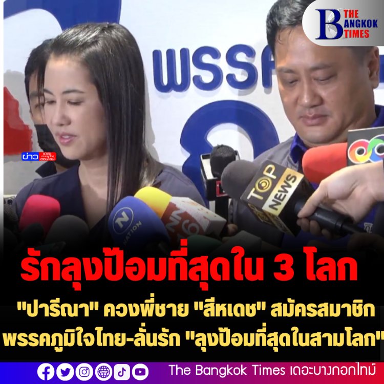 "ปารีณา" ควงพี่ชาย "สีหเดช" สมัครสมาชิกพรรคภูมิใจไทย-ลั่นรัก "ลุงป้อมที่สุดในสามโลก"