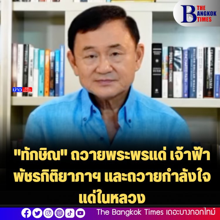 "ทักษิณ" ถวายพระพรแด่ เจ้าฟ้าพัชรกิติยาภาฯ และถวายกำลังใจแด่ในหลวง