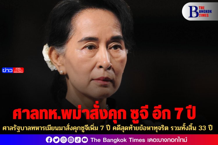 ศาลรัฐบาลทหารเมียนมาสั่งคุกซูจีเพิ่ม 7 ปี คดีสุดท้ายข้อหาทุจริต รวมทั้งสิ้น 33 ปี