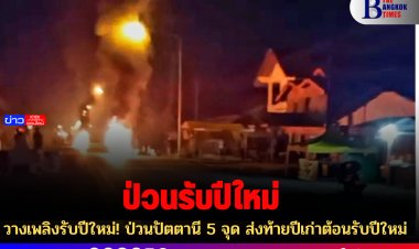 วางเพลิงรับปีใหม่! ป่วนปัตตานี 5 จุด ส่งท้ายปีเก่าต้อนรับปีใหม่  