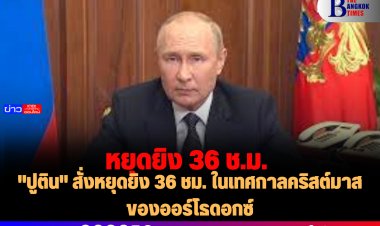 "ปูติน" สั่งหยุดยิง 36 ชม. ในเทศกาลคริสต์มาสของออร์โธดอกซ์