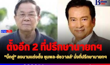 "บิ๊กตู่" ลงนามแต่งตั้ง ชุมพล-ชัชวาลล์' นั่งที่ปรึกษานายกฯ