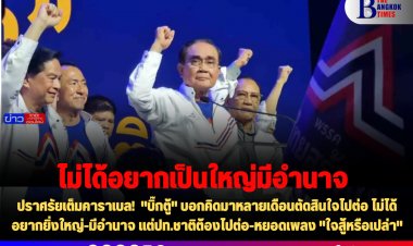 ปราศรัยเต็มคาราเบล!  "บิ๊กตู้" บอกคิดมาหลายเดือนตัดสินใจไปต่อ ไม่ได้อยากเป็นใหญ่-มีอำนาจ แต่ปท.ชาติต้องไปต่อ-หยอดเพลง "ใจสู้หรือเปล่า"