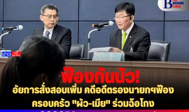 ฟ้องกันนัว!  อัยการสั่งสอบเพิ่ม คดีอดีตรองนายกฯฟ้องครอบครัว "ผัว-เมีย" ร่วมฉ้อโกง