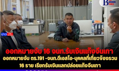 ออกหมายจับ ตร.191 -จนท.ดีเอสไอ-บุคคลที่เกี่ยวข้องรวม 16 ราย เรียกรับเงินแลกปล่อยแก๊งจีนเทา