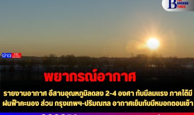 รายงานสภาพอากาศวันนี้ ภาคอีสาน อุณหภูมิลดลง 2-4 องศา กับมีลมแรง  เหนือ-กลาง-ต.อ. อากาศเย็น มีหมอก ภาคใต้มีฝนฟ้าคะนอง ส่วน กรุงเทพฯ-ปริมณฑล อากาศเย็นกับมีหมอกตอนเช้า