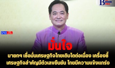 โฆษกรัฐบาลเผยนายกฯ เชื่อมั่นเศรษฐกิจไทยเติบโตต่อเนื่อง เครื่องชี้เศรษฐกิจสำคัญมีตัวเลขยืนยัน ไทยมีความแข็งแกร่ง