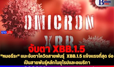 "หมอธีระ" แนะจับตาโควิดสายพันธุ์  XBB.1.5 แข็งแรงที่สุด จ่อเป็นสายพันธุ์หลักในยุโรปและอเมริกา