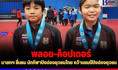 นายกฯ ชื่นชม นักกีฬาปิงปองยุวชนไทย คว้าแชมป์ปิงปองยุวชน เป็นอีกผลงานประวัติศาสตร์ไทย รายการ 2022 ITTF World Hopes Week & Challenge