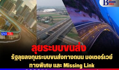 รัฐลุยลงทุนระบบขนส่งทางถนน มอเตอร์เวย์ ทางพิเศษ และ Missing Link เติมเต็มโครงข่าย