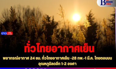 พยากรณ์อากาศ 24 ชม. ทั่วไทยอากาศเย็น -28 กพ.-1 มี.ค. ไทยตอนบนอุณหภูมิลดอีก 1-2 องศา