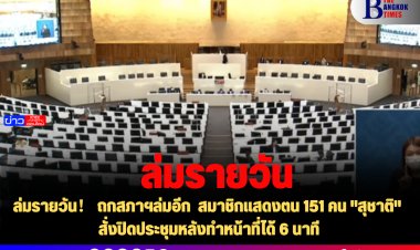 ล่มรายวัน！ ถกสภาฯล่มอีก  สมาชิกแสดงตน 151 คน "สุชาติ" สั่งปิดประชุมหลังทำหน้าที่ได้ 6 นาที