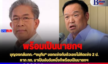 "อนุทิน" บอกแข่งกับตัวเองไม่คิดแข่ง 2 ป. หาก ภท. มาเป็นอันดับหนึ่งก็พร้อมเป็นนายกฯ