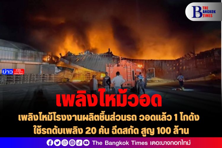 เพลิงไหม้โรงงานผลิตชิ้นส่วนรถ วอดแล้ว 1 โกดัง  ใช้รถดับเพลิง 20 คัน ฉีดสกัด สูญ 100 ล้าน