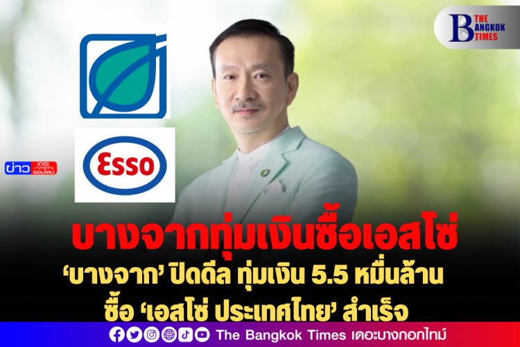 ‘บางจาก’ ปิดดีล ทุ่มเงิน 5.5 หมื่นล้าน ซื้อ ‘เอสโซ่ ประเทศไทย’ สำเร็จ