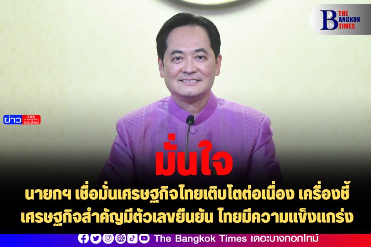 โฆษกรัฐบาลเผยนายกฯ เชื่อมั่นเศรษฐกิจไทยเติบโตต่อเนื่อง เครื่องชี้เศรษฐกิจสำคัญมีตัวเลขยืนยัน ไทยมีความแข็งแกร่ง