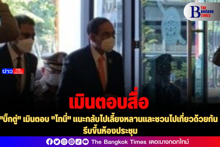 "บิ๊กตู่" เมินตอบ "โทนี่" แนะกลับไปเลี้ยงหลานและชวนไปเที่ยวด้วยกัน รีบขึ้นห้องประชุม
