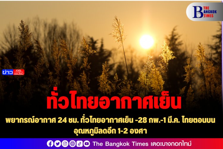 พยากรณ์อากาศ 24 ชม. ทั่วไทยอากาศเย็น -28 กพ.-1 มี.ค. ไทยตอนบนอุณหภูมิลดอีก 1-2 องศา