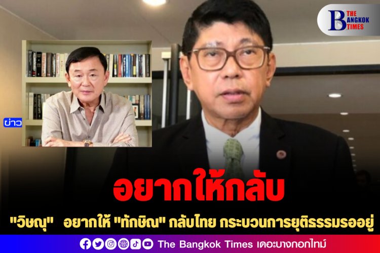 "วิษณุ" อยากให้ "ทักษิณ" กลับไทย กระบวนการยุติธรรมรออยู่