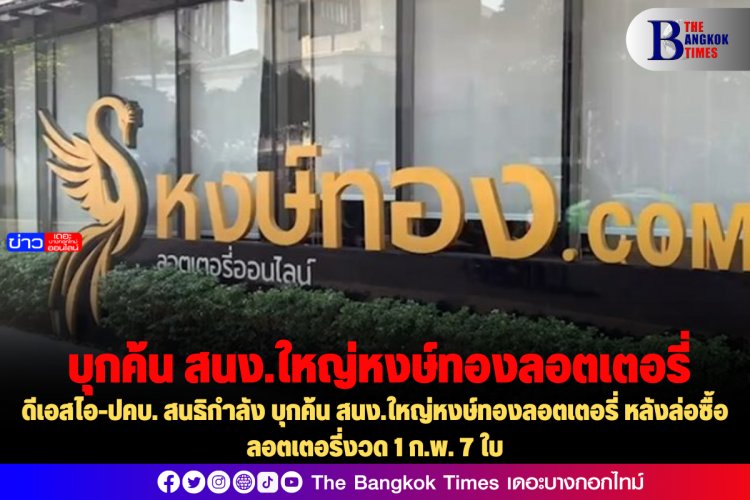 ดีเอสไอ-ปคบ. สนธิกำลัง บุกค้น สนง.ใหญ่หงษ์ทองลอตเตอรี่ หลังล่อซื้อลอตเตอรี่งวด 1 ก.พ. 7 ใบ