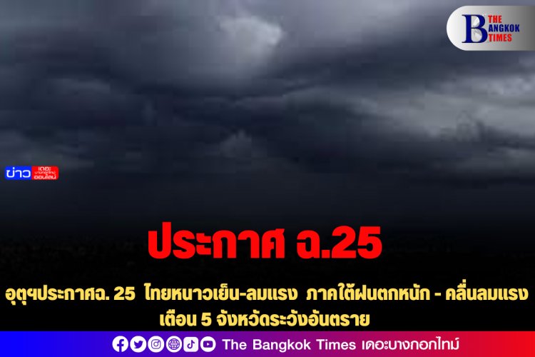 อุตุฯประกาศฉ. 25  ไทยหนาวเย็น-ลมแรง  ภาคใต้ฝนตกหนัก - คลื่นลมแรง เตือน 5 จังหวัดระวังอันตราย