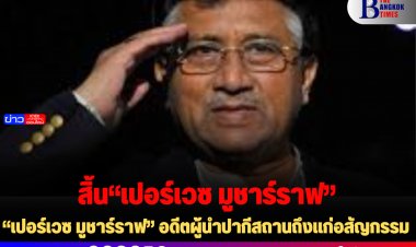 “เปอร์เวซ มูชาร์ราฟ” อดีตผู้นำปากีสถานถึงแก่อสัญกรรม