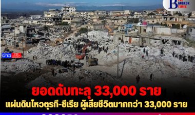 แผ่นดินไหวตุรกี-ซีเรีย ผู้เสียชีวิตมากกว่า 33,000 ราย