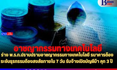 ร่าง พ.ร.ก.ปราบปรามอาชญากรรมทางเทคโนโลยี ธนาคารต้องระงับธุรกรรมต้องสงสัยภายใน 7 วัน รับจ้างเปิดบัญชีม้า คุก 3 ปี ประชาชนร้องทุกข์ที่สถานีตำรวจหรือออนไลน์