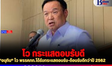 "อนุทิน" โว พรรคภท.ได้รับกระแสตอบรับ-ต้อนรับดีกว่าปี 2562