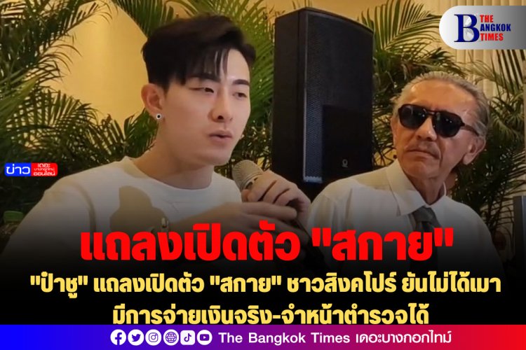 "ป๋าชู" แถลงเปิดตัว "สกาย" ชาวสิงคโปร์ ยันไม่ได้เมา  มีการจ่ายเงินจริง-จำหน้าตำรวจได้