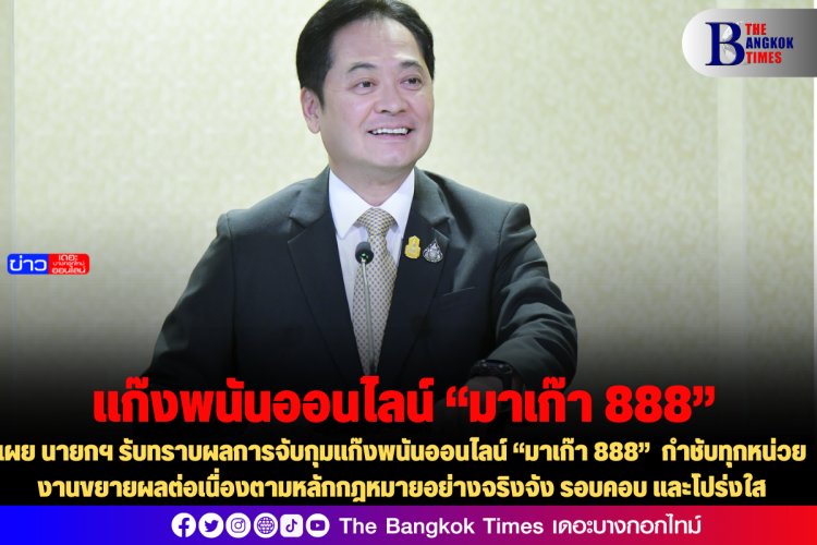 โฆษกรัฐบาลเผย นายกฯ รับทราบผลการจับกุมแก๊งพนันออนไลน์ “มาเก๊า 888” กำชับทุกหน่วยงานขยายผลต่อเนื่องตามหลักกฎหมายอย่างจริงจัง รอบคอบ และโปร่งใส