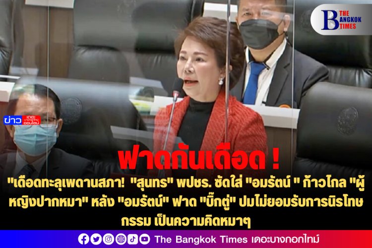 เดือดทะลุเพดานสภา!  "สุนทร" พปชร. ซัดใส่ "อมรัตน์ " ก้าวไกล "ผู้หญิงปากหมา" หลัง "อมรัตน์" ฟาด "บิ๊กตู่" ปมไม่ยอมรับการนิรโทษกรรม เป็นความคิดหมาๆ