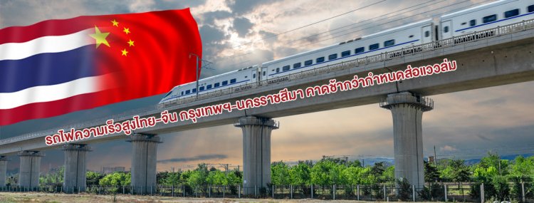 รถไฟความเร็วสูงไทย-จีน กรุงเทพฯ-นครราชสีมา คาดช้ากว่ากำหนดส่อแววล่ม