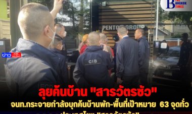 จนท.กระจายกำลังบุกค้นบ้านพัก-พื้นที่เป้าหมาย  63 จุดทั่วประเทศโยง "สารวัตรซัว"