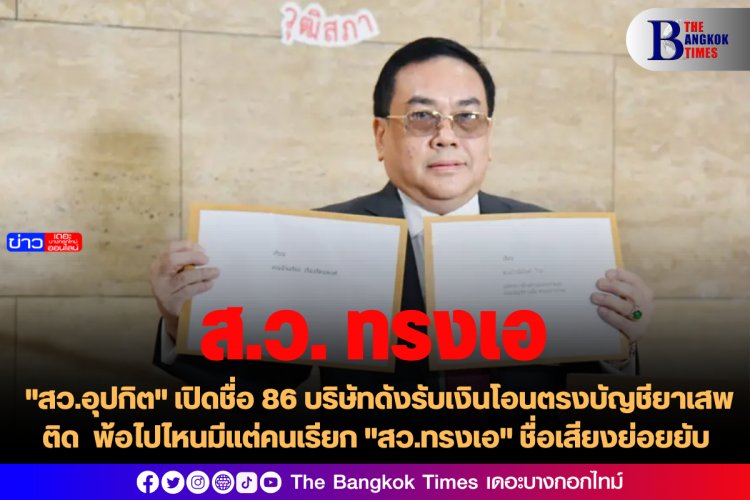 "สว.อุปกิต" เปิดชื่อ 86 บริษัทดังรับเงินโอนตรงบัญชียาเสพติด พ้อไปไหนมีแต่คนเรียก "สว.ทรงเอ" ชื่อเสียงย่อยยับ