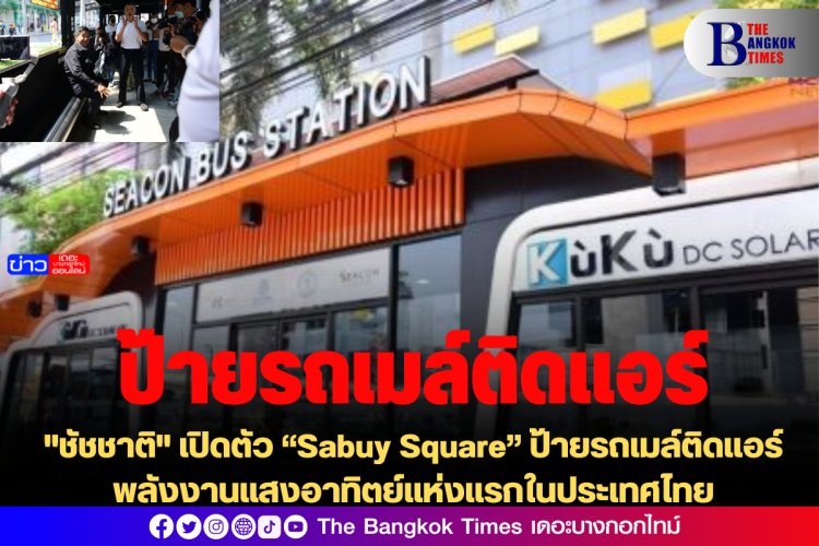"ชัชชาติ" เปิดตัว “Sabuy Square” ป้ายรถเมล์ติดแอร์พลังงานแสงอาทิตย์แห่งแรกในประเทศไทย