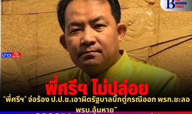 "พี่ศรีฯ" จ่อร้อง ป.ป.ช.เอาผิดรัฐบาลบิ๊กตู่กรณีออก พรก.ชะลอ พรบ.อุ้มหาย”